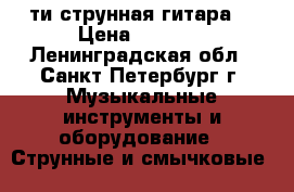 6ти струнная гитара  › Цена ­ 5 000 - Ленинградская обл., Санкт-Петербург г. Музыкальные инструменты и оборудование » Струнные и смычковые   